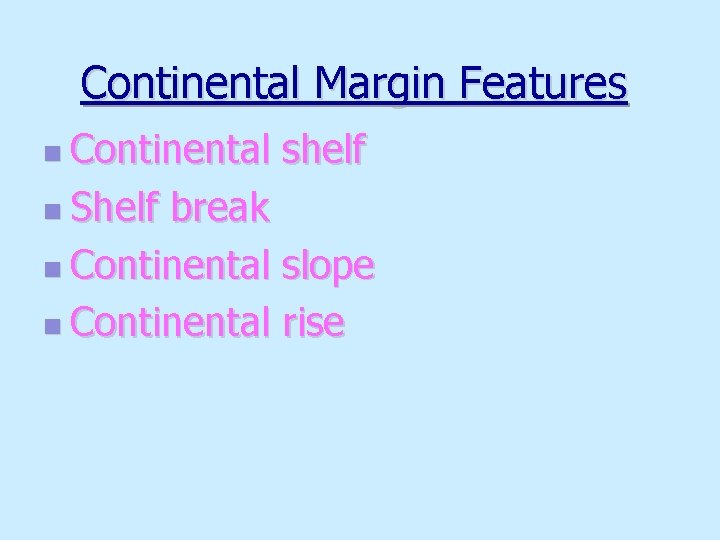 Continental Margin Features n Continental n Shelf shelf break n Continental slope n Continental