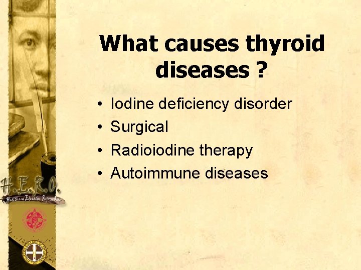 What causes thyroid diseases ? • • Iodine deficiency disorder Surgical Radioiodine therapy Autoimmune