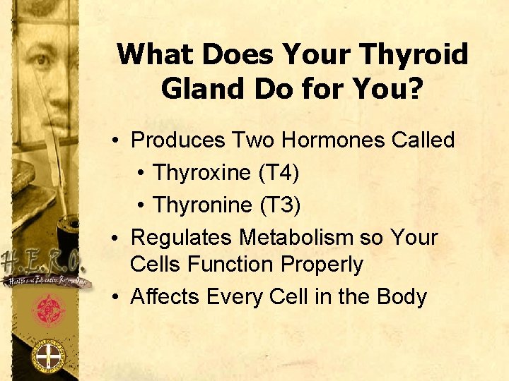 What Does Your Thyroid Gland Do for You? • Produces Two Hormones Called •