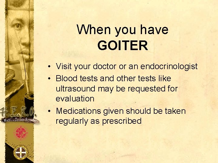 When you have GOITER • Visit your doctor or an endocrinologist • Blood tests