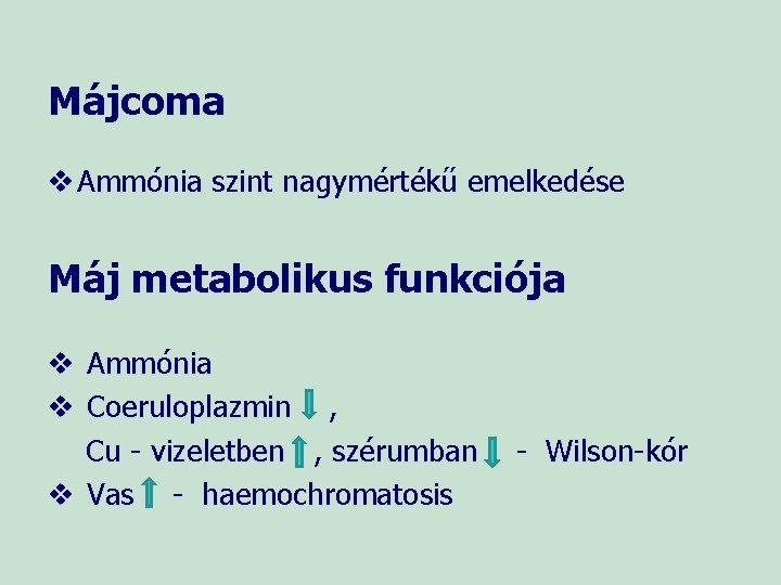 Májcoma v Ammónia szint nagymértékű emelkedése Máj metabolikus funkciója v Ammónia v Coeruloplazmin ,
