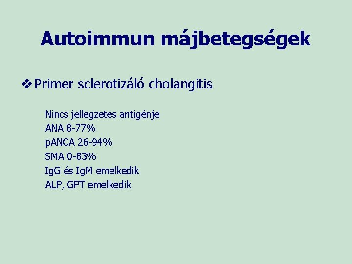 Autoimmun májbetegségek v Primer sclerotizáló cholangitis Nincs jellegzetes antigénje ANA 8 -77% p. ANCA