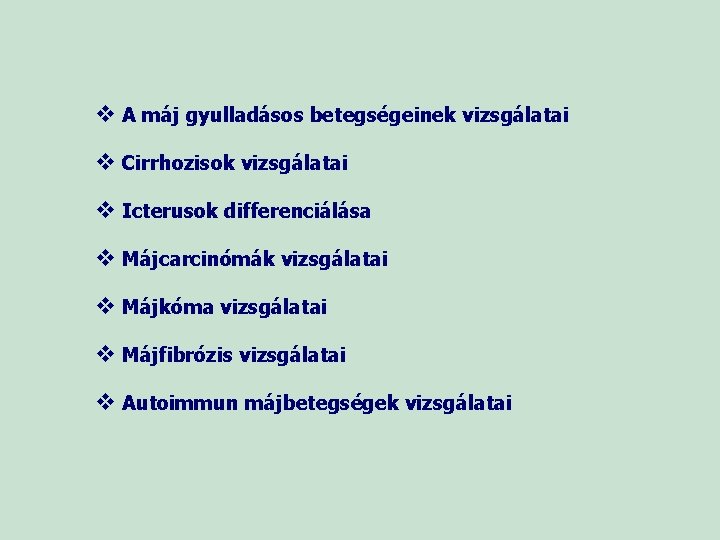 v A máj gyulladásos betegségeinek vizsgálatai v Cirrhozisok vizsgálatai v Icterusok differenciálása v Májcarcinómák