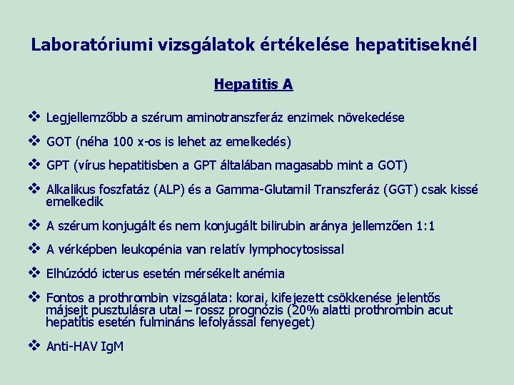 Laboratóriumi vizsgálatok értékelése hepatitiseknél Hepatitis A v Legjellemzőbb a szérum aminotranszferáz enzimek növekedése v