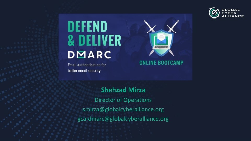 Shehzad Mirza Director of Operations smirza@globalcyberalliance. org gca-dmarc@globalcyberalliance. org 