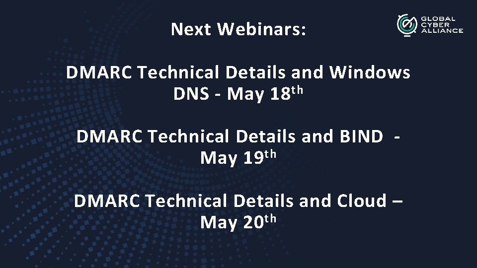 Next Webinars: DMARC Technical Details and Windows DNS - May 18 th DMARC Technical