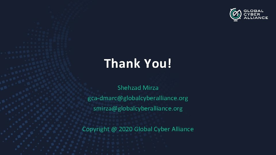 Thank You! Shehzad Mirza gca-dmarc@globalcyberalliance. org smirza@globalcyberalliance. org Copyright @ 2020 Global Cyber Alliance