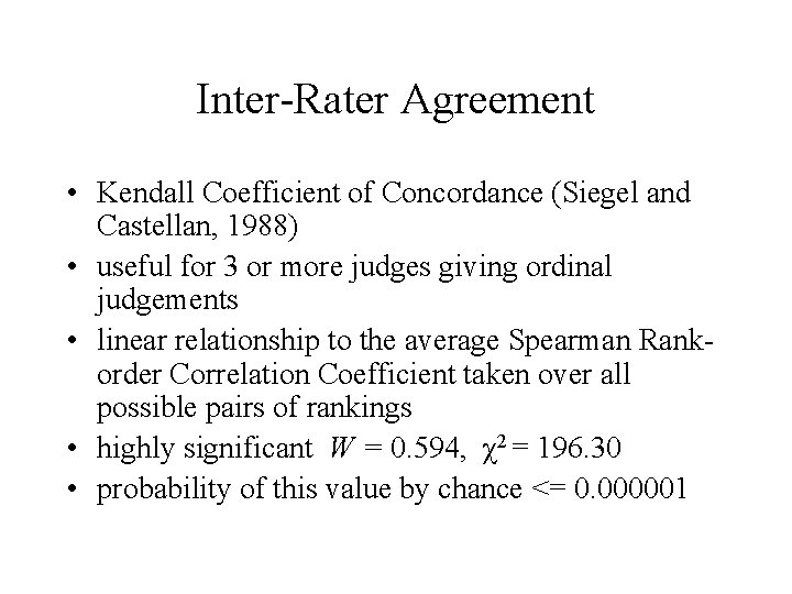 Inter-Rater Agreement • Kendall Coefficient of Concordance (Siegel and Castellan, 1988) • useful for