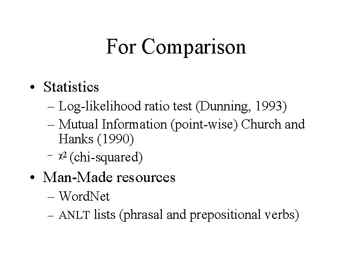 For Comparison • Statistics – Log-likelihood ratio test (Dunning, 1993) – Mutual Information (point-wise)