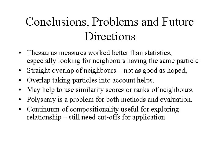 Conclusions, Problems and Future Directions • Thesaurus measures worked better than statistics, especially looking