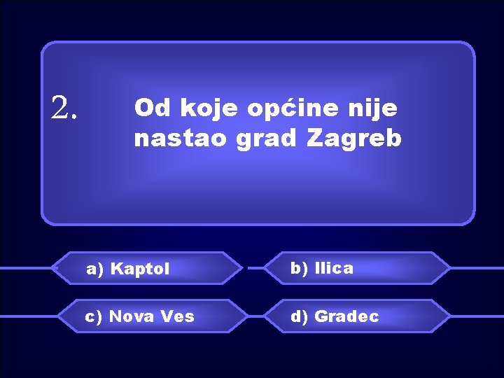 2. Od koje općine nije nastao grad Zagreb a) Kaptol b) Ilica c) Nova