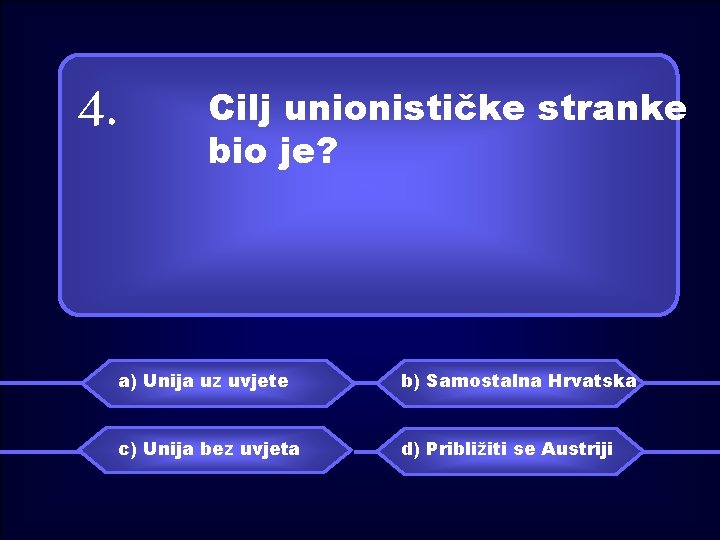 4. Cilj unionističke stranke bio je? a) Unija uz uvjete b) Samostalna Hrvatska c)