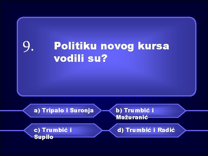 9. Politiku novog kursa vodili su? a) Tripalo i Suronja b) Trumbić i Mažuranić
