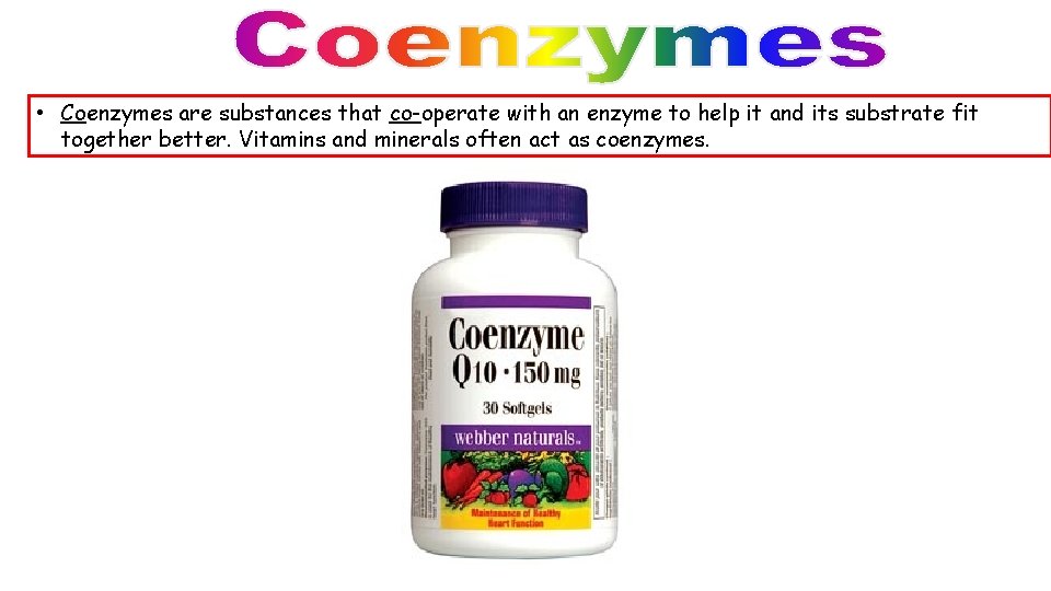  • Coenzymes are substances that co-operate with an enzyme to help it and