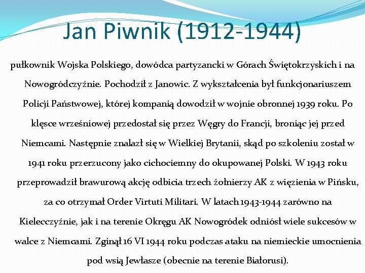 Jan Piwnik (1912 -1944) pułkownik Wojska Polskiego, dowódca partyzancki w Górach Świętokrzyskich i na