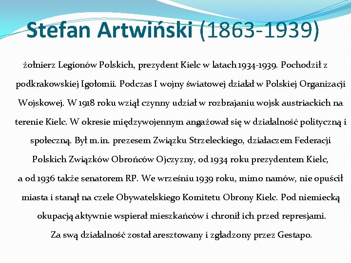 Stefan Artwiński (1863 -1939) żołnierz Legionów Polskich, prezydent Kielc w latach 1934 -1939. Pochodził