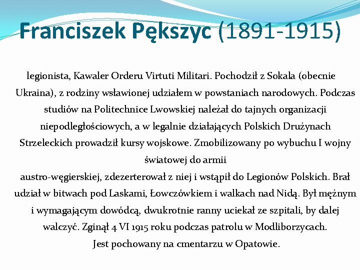 Franciszek Pększyc (1891 -1915) legionista, Kawaler Orderu Virtuti Militari. Pochodził z Sokala (obecnie Ukraina),