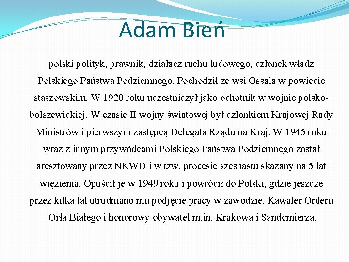 Adam Bień polski polityk, prawnik, działacz ruchu ludowego, członek władz Polskiego Państwa Podziemnego. Pochodził