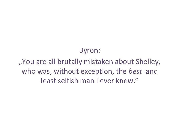 Byron: „You are all brutally mistaken about Shelley, who was, without exception, the best