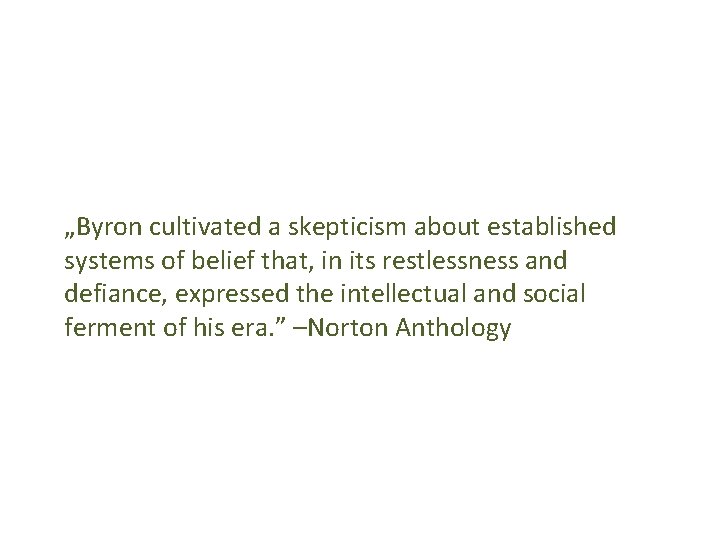 „Byron cultivated a skepticism about established systems of belief that, in its restlessness and