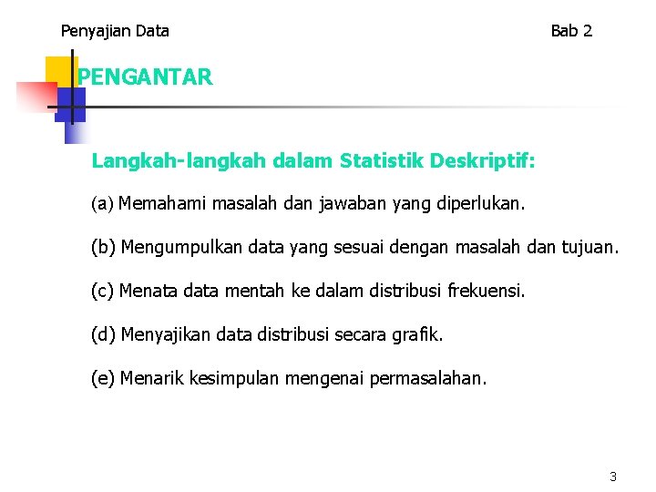 Penyajian Data Bab 2 PENGANTAR Langkah-langkah dalam Statistik Deskriptif: (a) Memahami masalah dan jawaban