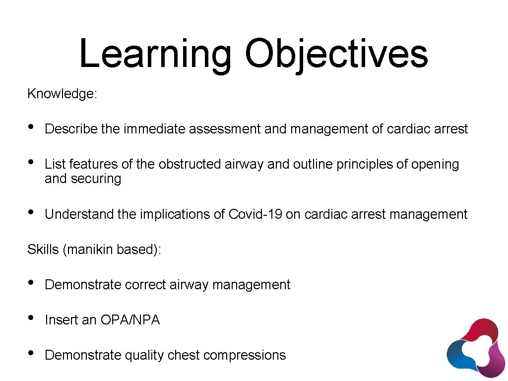 Learning Objectives Knowledge: • Describe the immediate assessment and management of cardiac arrest •