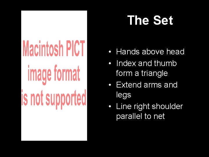 The Set • Hands above head • Index and thumb form a triangle •