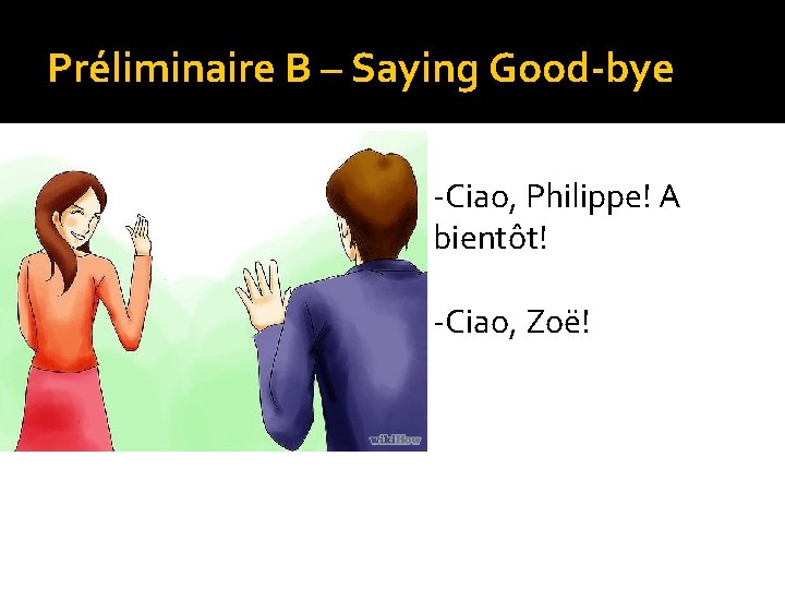 Préliminaire B – Saying Good-bye -Ciao, Philippe! A bientôt! -Ciao, Zoë! 