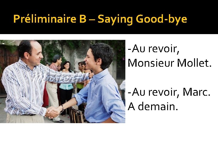 Préliminaire B – Saying Good-bye -Au revoir, Monsieur Mollet. -Au revoir, Marc. A demain.