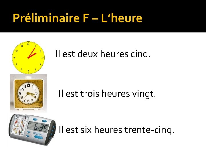 Préliminaire F – L’heure Il est deux heures cinq. Il est trois heures vingt.