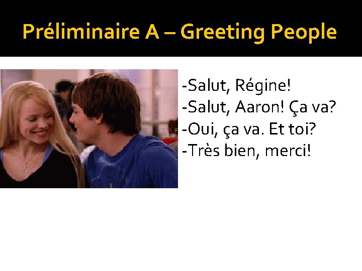 Préliminaire A – Greeting People -Salut, Régine! -Salut, Aaron! Ça va? -Oui, ça va.