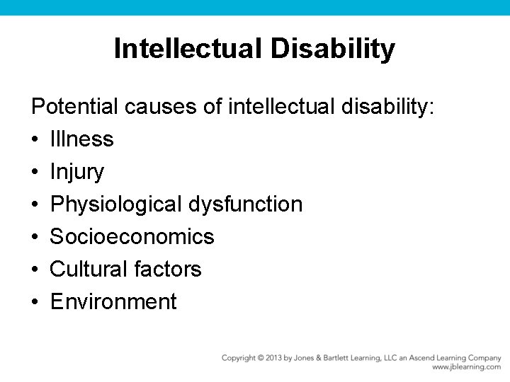Intellectual Disability Potential causes of intellectual disability: • Illness • Injury • Physiological dysfunction
