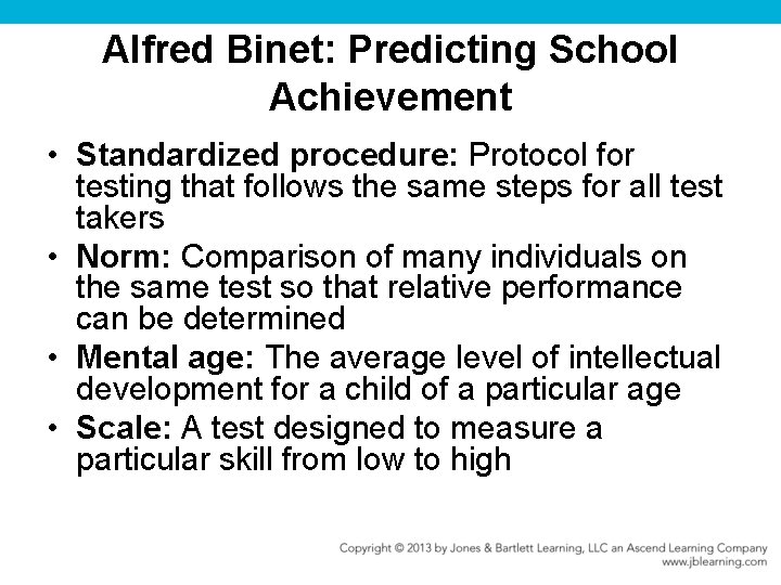 Alfred Binet: Predicting School Achievement • Standardized procedure: Protocol for testing that follows the