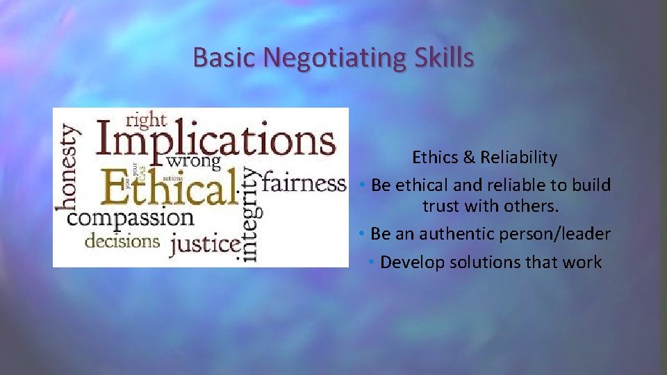Basic Negotiating Skills Ethics & Reliability • Be ethical and reliable to build trust