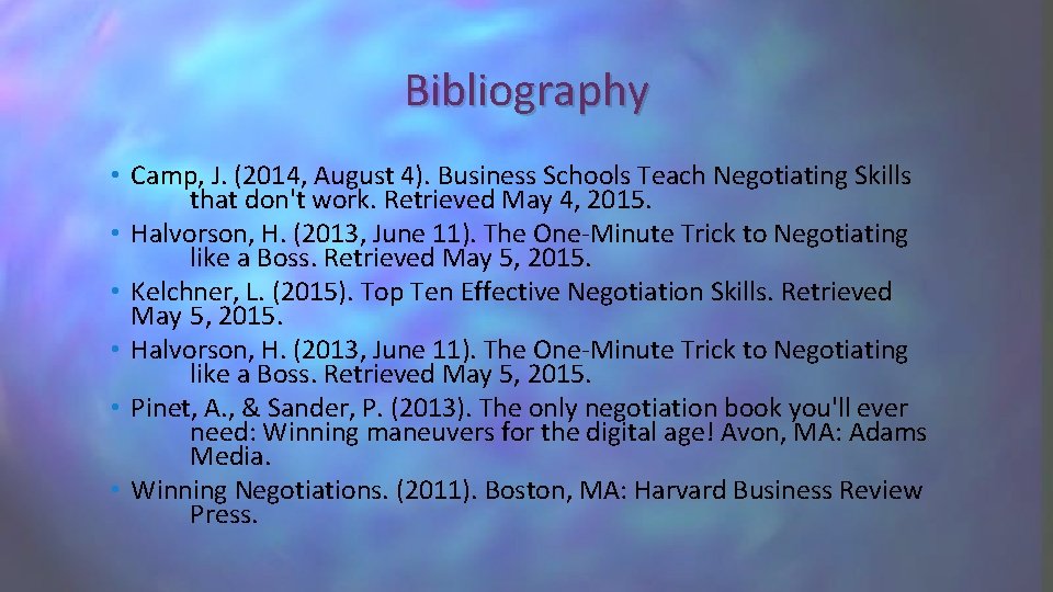 Bibliography • Camp, J. (2014, August 4). Business Schools Teach Negotiating Skills that don't