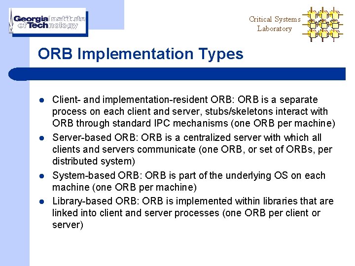 Critical Systems Laboratory ORB Implementation Types l l Client- and implementation-resident ORB: ORB is