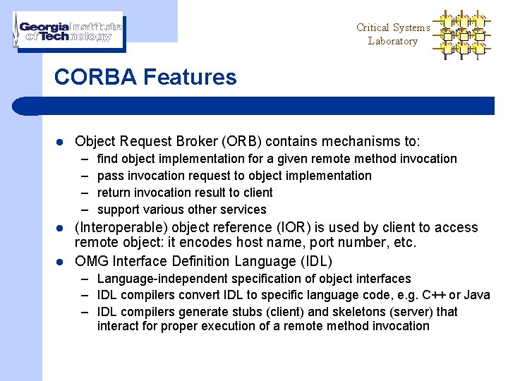 Critical Systems Laboratory CORBA Features l Object Request Broker (ORB) contains mechanisms to: –