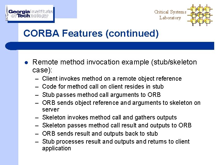 Critical Systems Laboratory CORBA Features (continued) l Remote method invocation example (stub/skeleton case): –