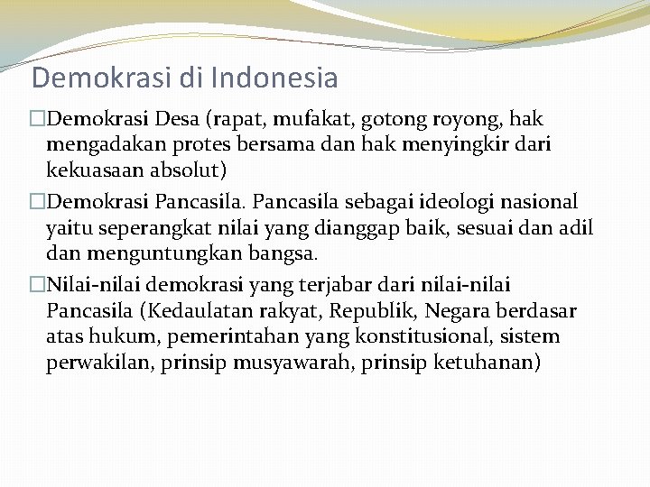 Demokrasi di Indonesia �Demokrasi Desa (rapat, mufakat, gotong royong, hak mengadakan protes bersama dan