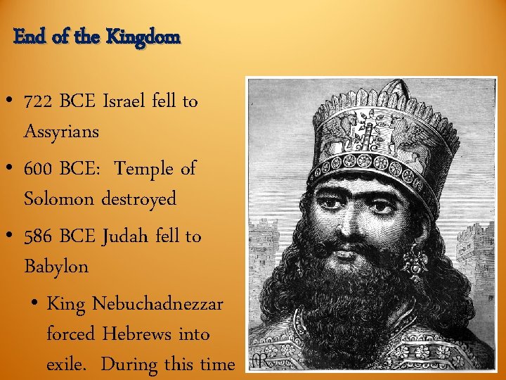 End of the Kingdom • 722 BCE Israel fell to Assyrians • 600 BCE: