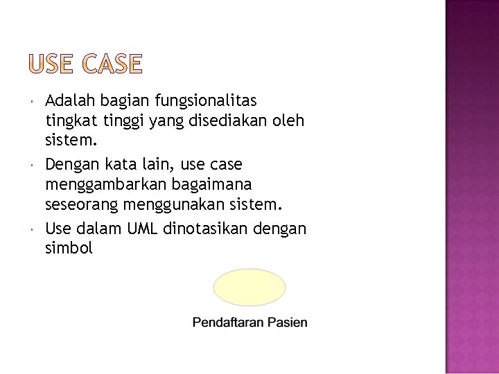  Adalah bagian fungsionalitas tingkat tinggi yang disediakan oleh sistem. Dengan kata lain, use