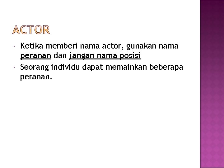  Ketika memberi nama actor, gunakan nama peranan dan jangan nama posisi Seorang individu