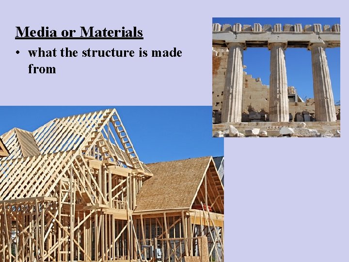 Media or Materials • what the structure is made from 