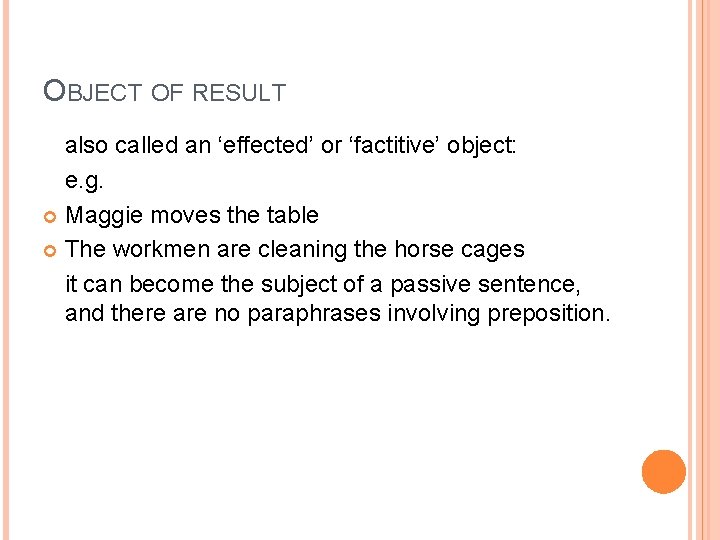 OBJECT OF RESULT also called an ‘effected’ or ‘factitive’ object: e. g. Maggie moves
