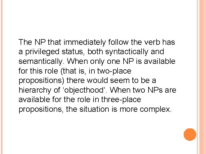 The NP that immediately follow the verb has a privileged status, both syntactically and