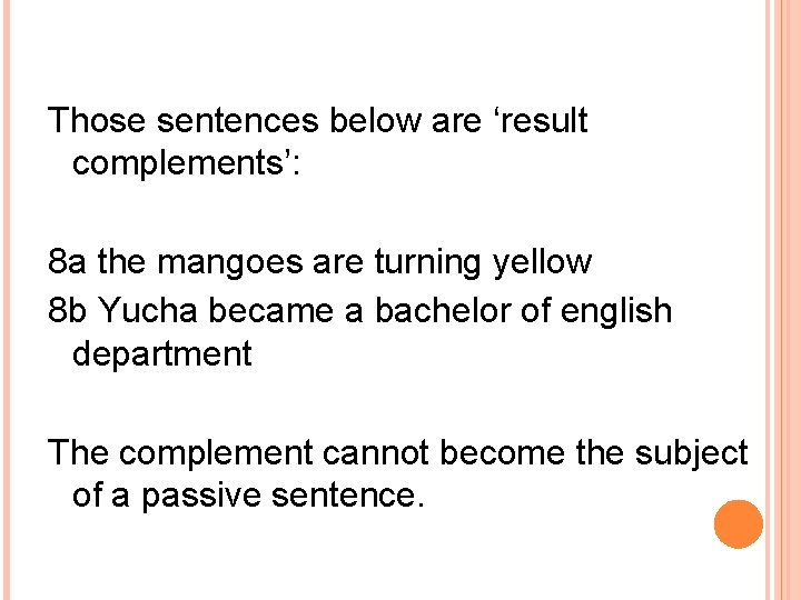Those sentences below are ‘result complements’: 8 a the mangoes are turning yellow 8