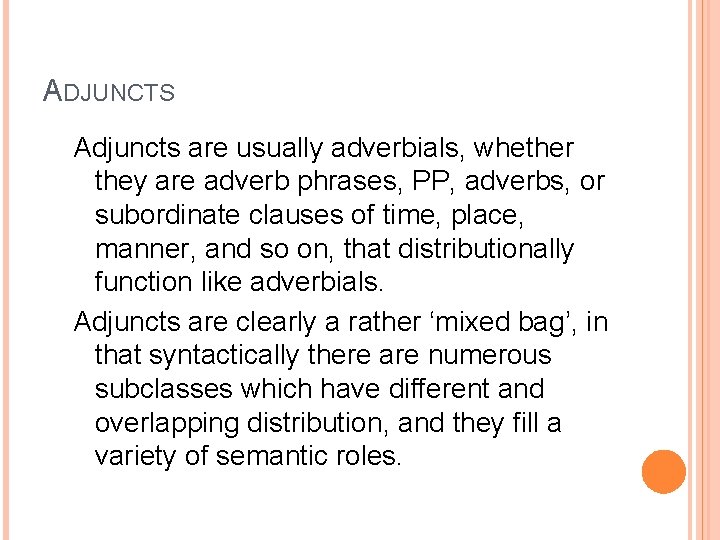 ADJUNCTS Adjuncts are usually adverbials, whether they are adverb phrases, PP, adverbs, or subordinate