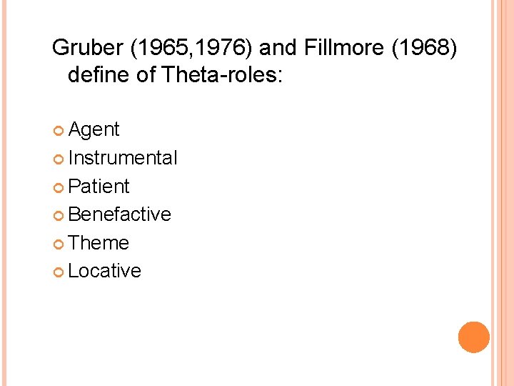 Gruber (1965, 1976) and Fillmore (1968) define of Theta-roles: Agent Instrumental Patient Benefactive Theme