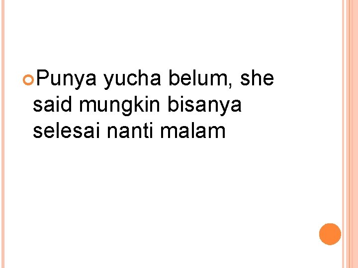  Punya yucha belum, she said mungkin bisanya selesai nanti malam 