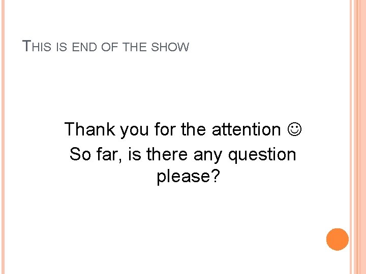 THIS IS END OF THE SHOW Thank you for the attention So far, is